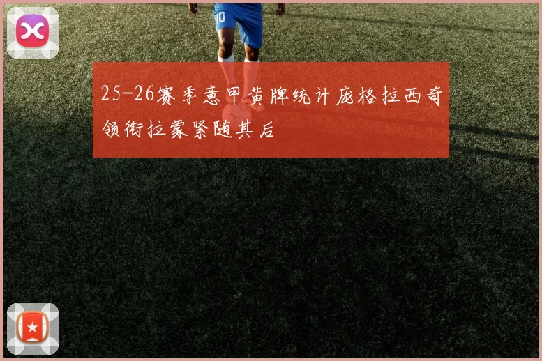 25-26赛季意甲黄牌统计庞格拉西奇领衔拉蒙紧随其后