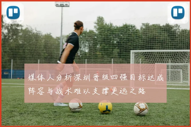 媒体人分析深圳晋级四强目标达成阵容与战术难以支撑更远之路