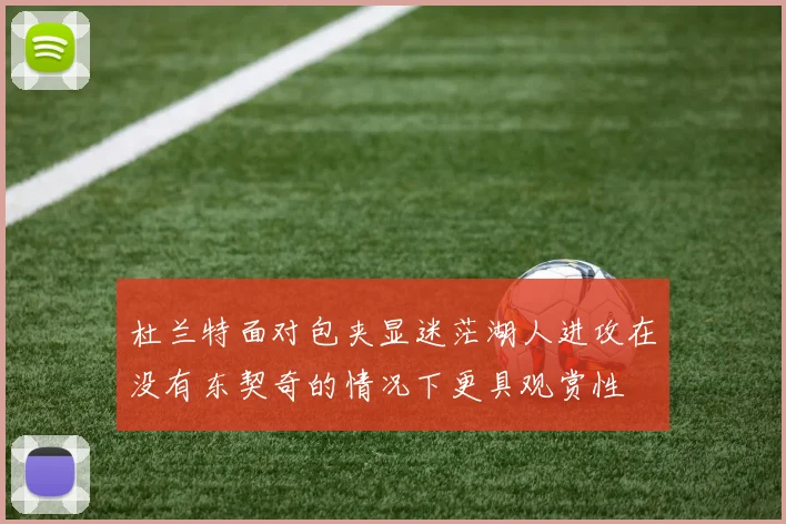 杜兰特面对包夹显迷茫湖人进攻在没有东契奇的情况下更具观赏性