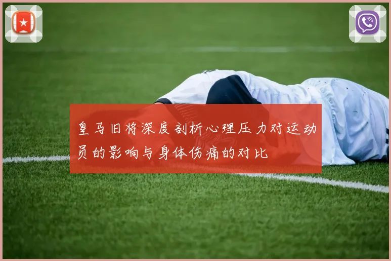 皇马旧将深度剖析心理压力对运动员的影响与身体伤痛的对比