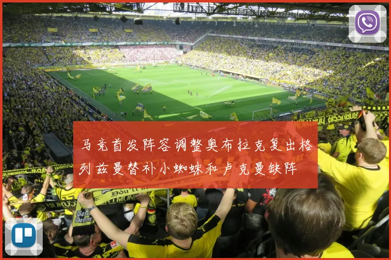 马竞首发阵容调整奥布拉克复出格列兹曼替补小蜘蛛和卢克曼缺阵